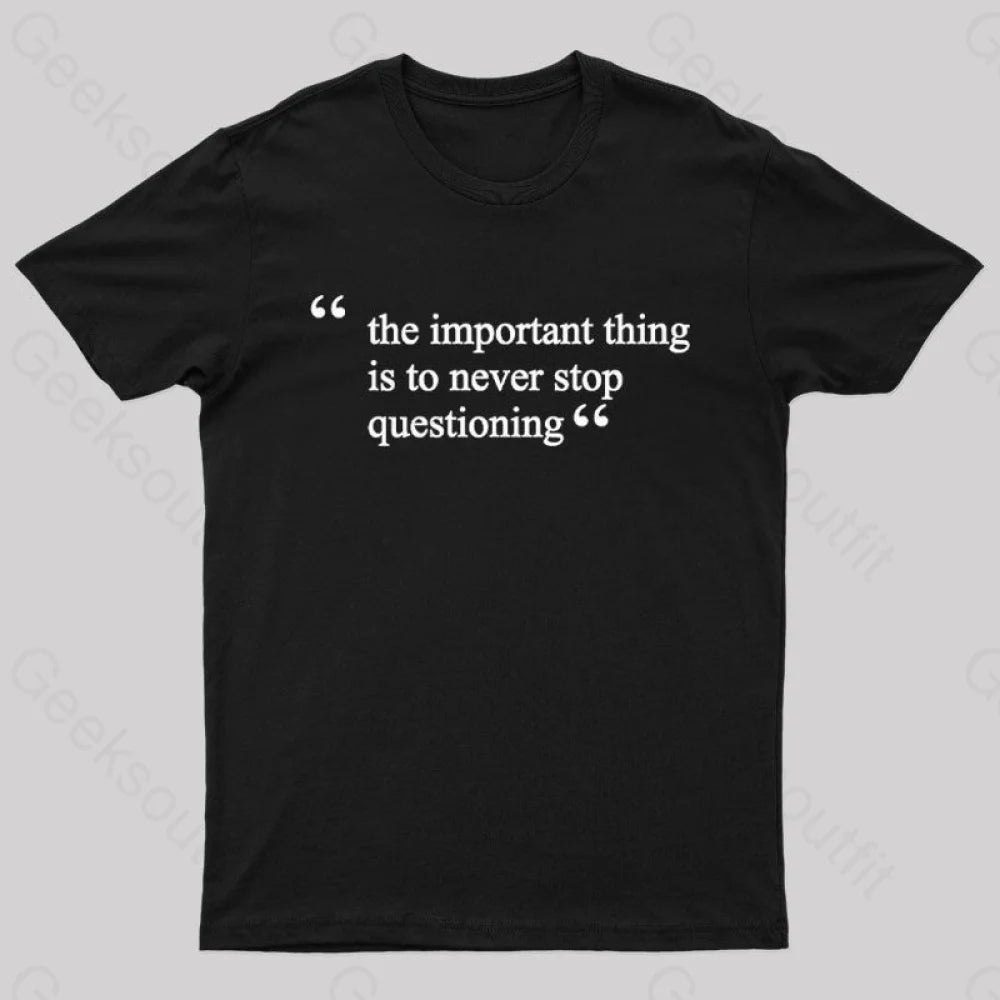 The Important Thing Is To Never Stop Questioning Nerd T-Shirt Country